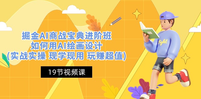 掘金AI商战宝典进阶班:如何用AI绘画设计(实战实操 现学现用 玩赚超值)