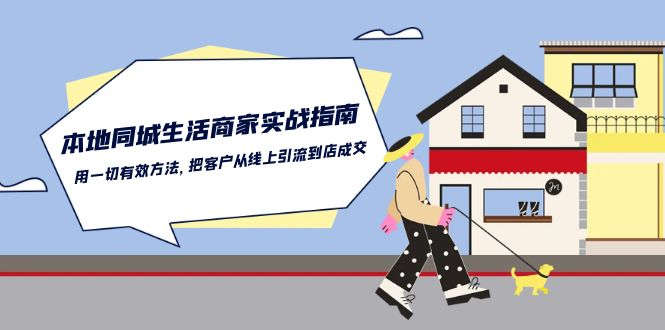 本地同城生活商家实战指南:用一切有效方法,把客户从线上引流到店成交