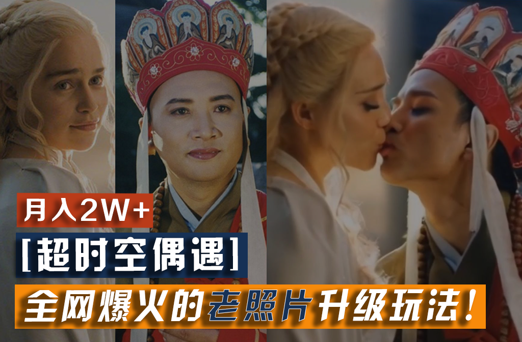 【超时空偶遇】全网爆火的老照片升级玩法!小白月入2w+,一部手机就可以搞定